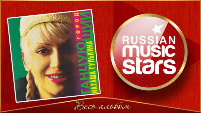 НАТАЛИЯ ГУЛЬКИНА ✮ ТАНЦУЮЩИЙ ГОРОД ✮ ВЕСЬ АЛЬБОМ