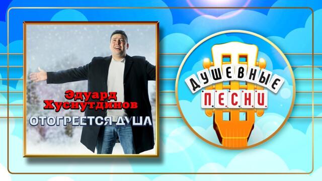 ЭДУАРД ХУСНУТДИНОВ ✬ ОТОГРЕЕТСЯ ДУША