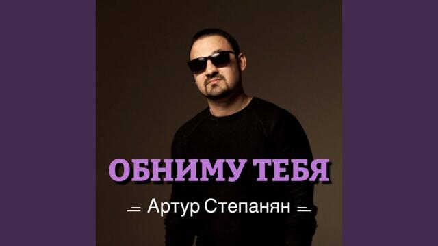 Артур Степанян   -   Обниму тебя