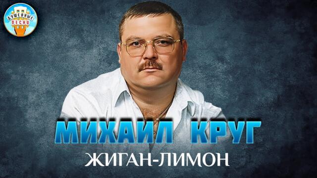 МИХАИЛ КРУГ ✮ ЖИГАН-ЛИМОН