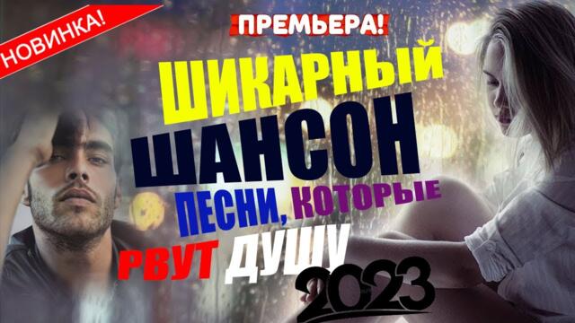 ШИКАРНЫЙ ШАНСОН 2023 ✮ ШАНСОН КОТОРЫЙ РВЁТ ДУШУ✮ НОВИНКИ