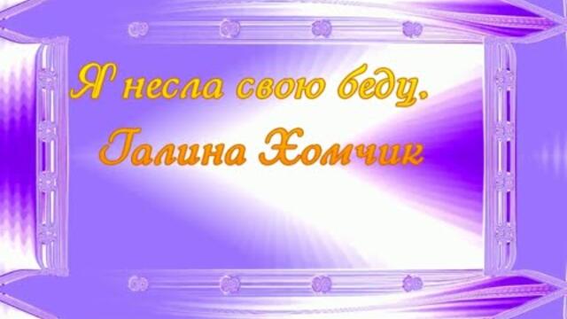 Галина Хомчик  -  Я несла свою беду...
