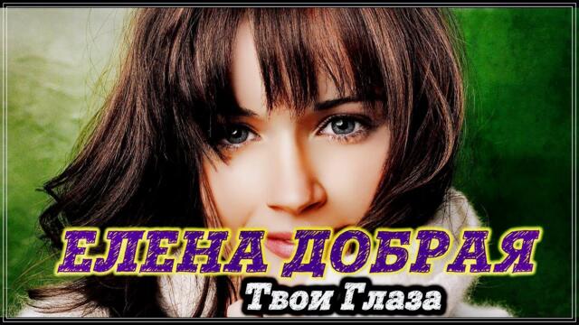 ЕЛЕНА ДОБРАЯ - ТВОИ ГЛАЗА