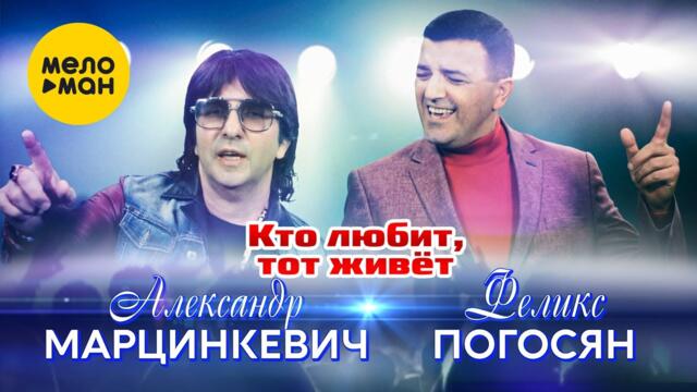Александр Марцинкевич и Феликс Погосян - Кто любит, тот живет
