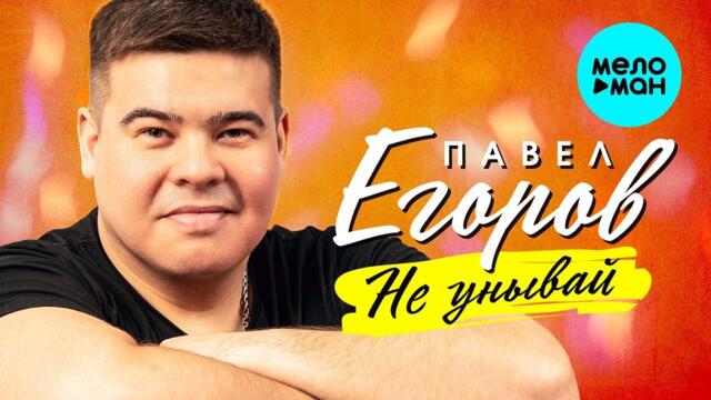 Павел Егоров – Не унывай