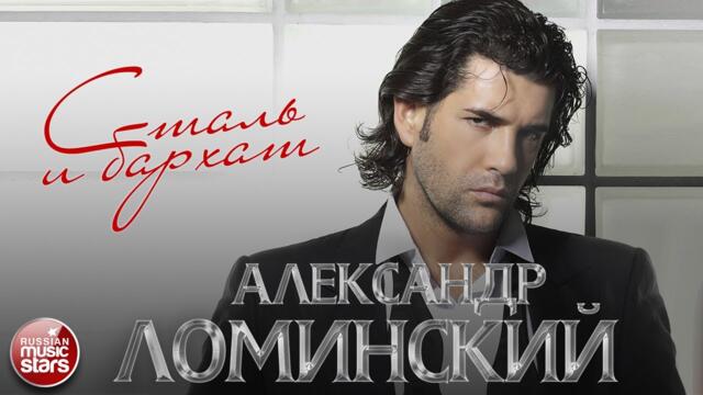 АЛЕКСАНДР ЛОМИНСКИЙ ✮ СТАЛЬ И БАРХАТ ✮ НОВЫЕ И ЛУЧШИЕ ПЕСНИ