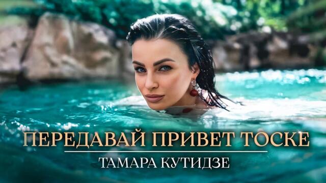 ТАМАРА КУТИДЗЕ - Передавай привет тоске