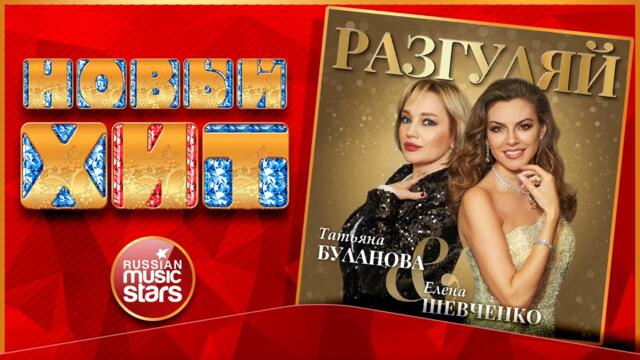 ТАТЬЯНА БУЛАНОВА & ЕЛЕНА ШЕВЧЕНКО — РАЗГУЛЯЙ