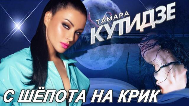 ТАМАРА КУТИДЗЕ - С ШЁПОТА НА КРИК