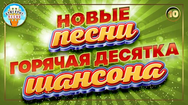 ГОРЯЧАЯ ДЕСЯТКА ШАНСОНА ✮ НОВЫЕ ПЕСНИ ✮ ДУШЕВНЫЕ ХИТЫ ✮ СЛУШАЕМ НОВИНКИ ✮ 2023 ✮