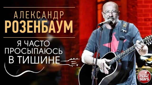 АЛЕКСАНДР РОЗЕНБАУМ ✪ Я ЧАСТО ПРОСЫПАЮСЬ В ТИШИНЕ