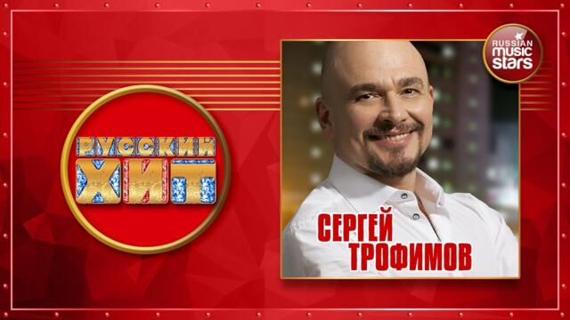СЕРГЕЙ ТРОФИМОВ ★ ДУШЕВНЫЕ РУССКИЕ ПЕСНИ ★ ДУШЕВНЫЕ РУССКИЕ ХИТЫ
