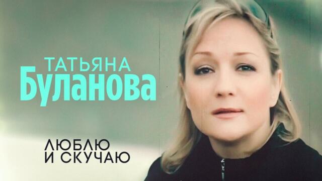 Татьяна Буланова - Люблю и скучаю