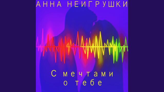 Анна НеИгрушки  -  С мечтами о тебе