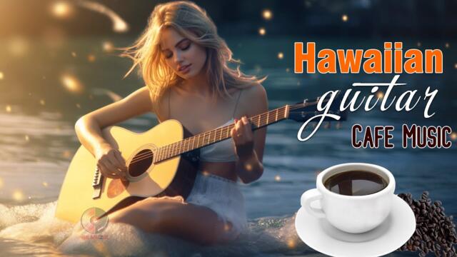 Relaxing Hawaiian Guitar Cafe Music - Happy Cafe Music - Chill Out Music For Study, Work, Wake Up