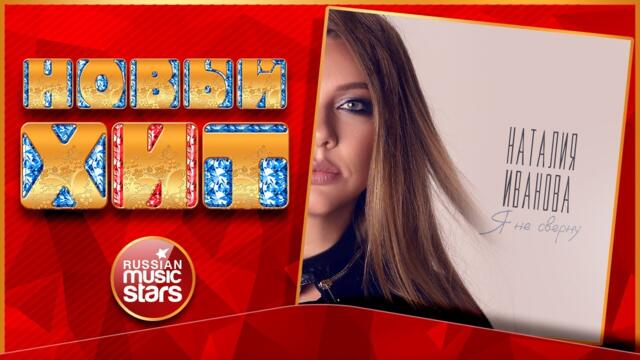 НАТАЛИЯ ИВАНОВА — Я НЕ СВЕРНУ