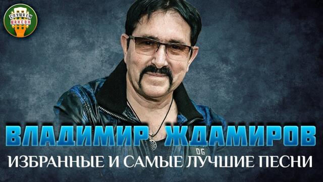 ВЛАДИМИР ЖДАМИРОВ ✮ ИЗБРАННЫЕ И САМЫЕ ЛУЧШИЕ ПЕСНИ ✮ ДУШЕВНЫЕ ХИТЫ