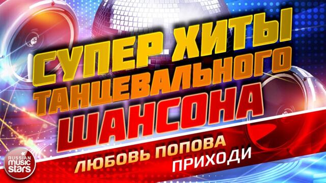 ЛЮБОВЬ ПОПОВА — ПРИХОДИ ❂ СУПЕР ХИТЫ ТАНЦЕВАЛЬНОГО ШАНСОНА  ❂ ДУШЕВНЫЙ СУПЕР ХИТ