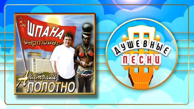 АНАТОЛИЙ ПОЛОТНО ✬ ШПАНА ФАРТОВАЯ ✬ АЛЬБОМ ДУШЕВНЫХ ПЕСЕН ✬