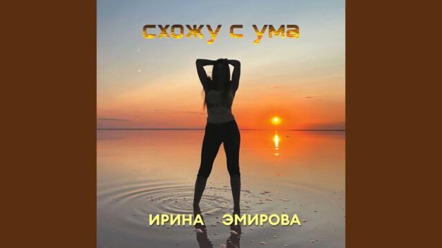 Ирина Эмирова    -    Схожу с ума