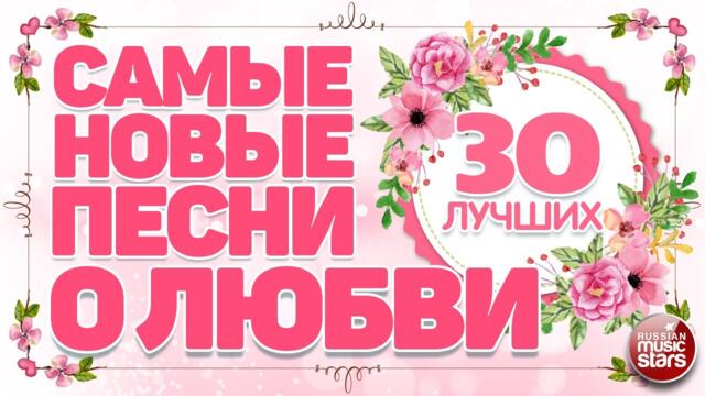 САМЫЕ НОВЫЕ ПЕСНИ О ЛЮБВИ ❤  ДУШЕВНЫЕ И НЕЖНЫЕ ХИТЫ ❤ 30 ЛУЧШИХ