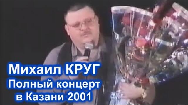 МИХАИЛ КРУГ - ПОЛНЫЙ КОНЦЕРТ В КАЗАНИ 2001