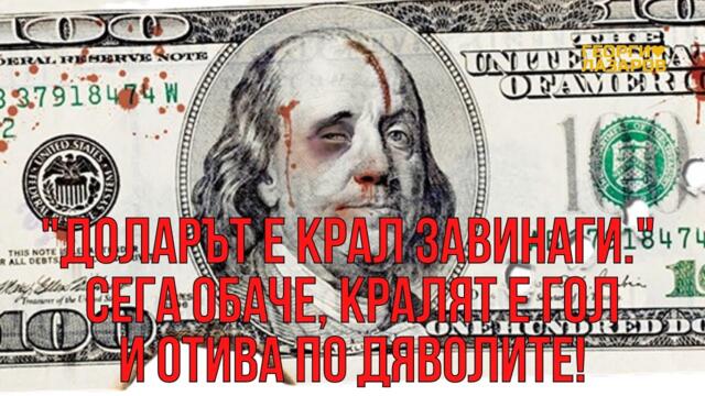 "Доларът е крал завинаги." Но сега кралят е гол! Долара отива по дяволите!!