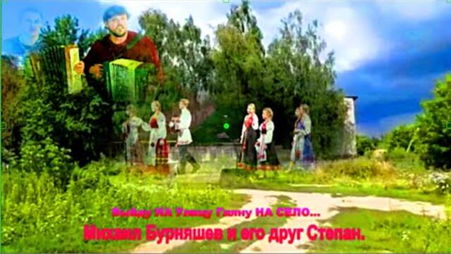 Михаил Бурняшеви его друг Степан   -   ВЫЙДУ НА УЛИЦУ, ГЛЯНУ НА СЕЛО.....