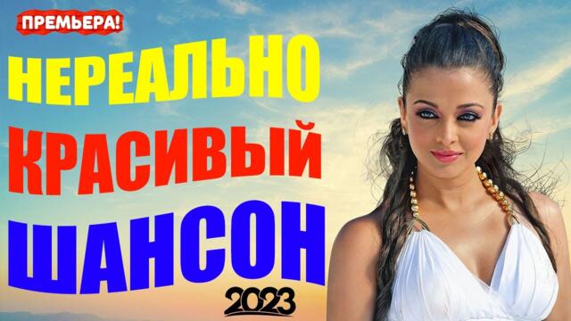 ШИКАРНЫЙ НОВЫЙ ШАНСОН / ОБАЛДЕННЫЕ КРАСИВЫЕ ПЕСНИ ДЛЯ ДУШИ 2023
