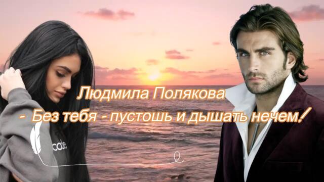 Людмила Полякова -   Без тебя - пустошь и дышать нечем!