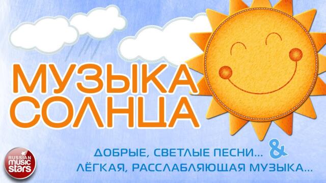 МУЗЫКА СОЛНЦА ☀ ДОБРЫЕ, СВЕТЛЫЕ, ДУШЕВНЫЕ ПЕСНИ & ЛЁГКАЯ, РАССЛАБЛЯЮЩАЯ МУЗЫКА ☀