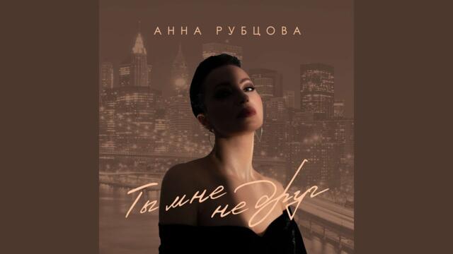 Анна Рубцова   -   Ты мне не друг