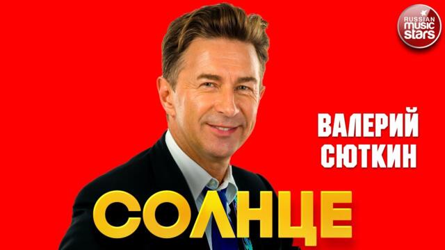 ВАЛЕРИЙ СЮТКИН    -   СОЛНЦЕ