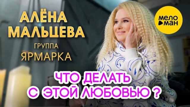 Алёна Мальцева и группа Ярмарка  - Что делать с этой любовью?