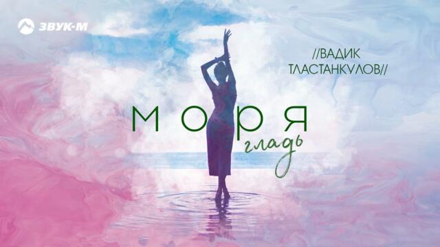 Вадик Тластанкулов - Моря гладь