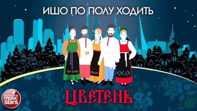 АНСАМБЛЬ ЦВЕТЕНЬ ❀ ИШО ПО ПОЛУ ХОДИТЬ ❀ ДУШЕВНАЯ РУССКАЯ ПЕСНЯ ❀