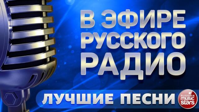 В ЭФИРЕ РУССКОГО РАДИО ✬ ЛУЧШИЕ ПЕСНИ ✬ СБОРНИК ХИТОВ ✬