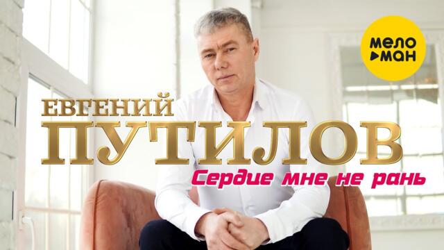 Евгений Путилов - Сердце мне не рань