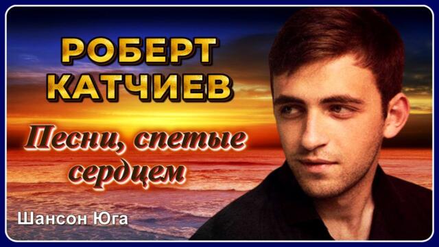 Роберт Катчиев – Песни, спетые сердцем