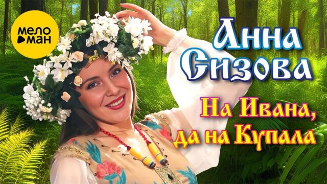 Анна Сизова – На Ивана, да на Купала