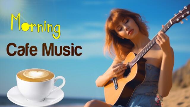 Morning Cafe Music 2023 - Uplifting, Inspiring & Motivational - Best Beautiful Spanish Guitar Ever