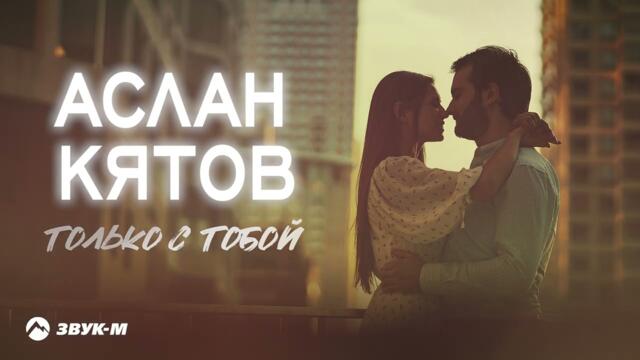 Аслан Кятов - Только с тобой