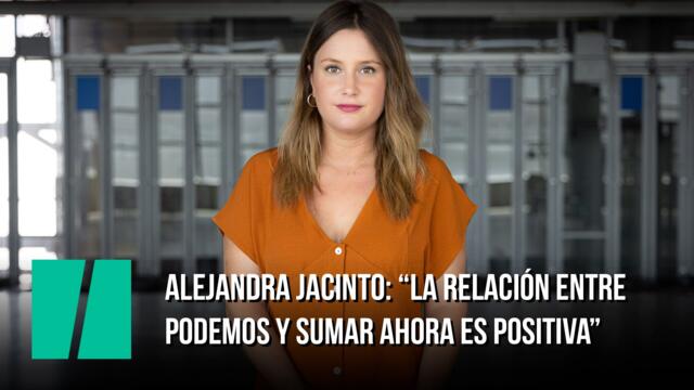 Alejandra Jacinto: "La relación entre Podemos y Sumar ahora es positiva".