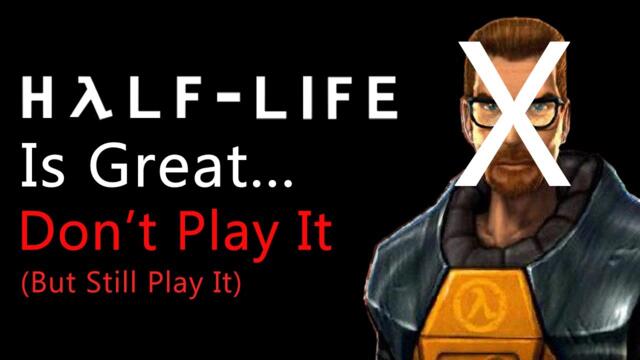 Half-Life is Great... Don't Play it