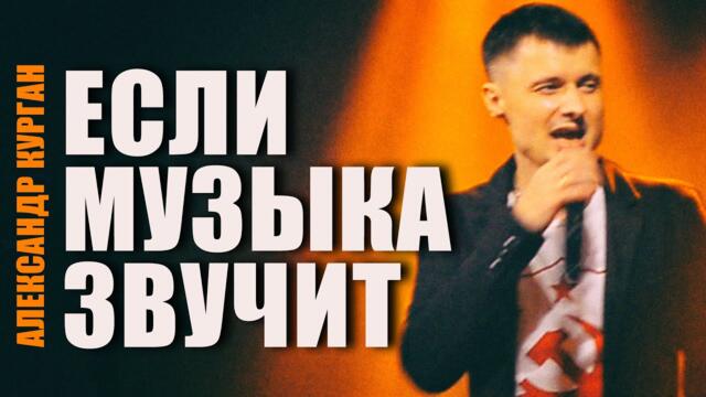 Александр Курган  -  ЕСЛИ МУЗЫКА ЗВУЧИТ