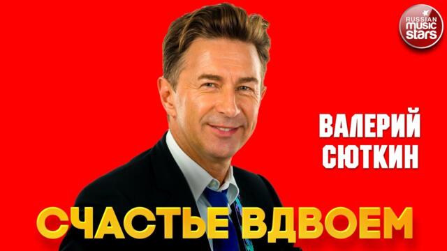 ВАЛЕРИЙ СЮТКИН ❂ СЧАСТЬЕ ВДВОЕМ
