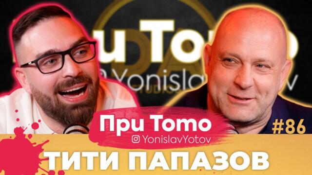 При Тото MEGA - Тити Папазов: Full Episode (#PriToTo) - Videoclip.bg