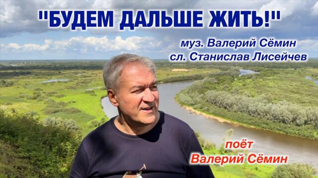 Валерий Сёмин   -  "БУДЕМ ДАЛЬШЕ ЖИТЬ!"