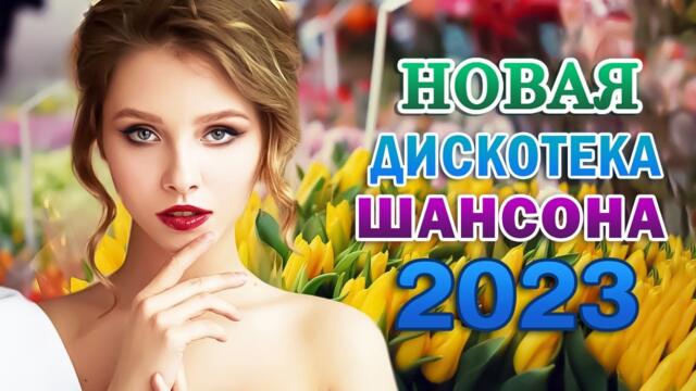 НОВАЯ ДИСКОТЕКА ШАНСОНА 2023 🌹 ХОРОШИЕ ПЕСНИ ДЛЯ КЛАССНОГО НАСТРОЕНИЯ