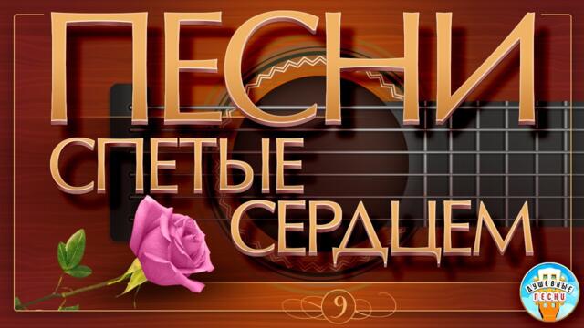 ПЕСНИ, СПЕТЫЕ СЕРДЦЕМ ✮ ДУШЕВНЫЕ ХИТЫ ✮ SONGS SUNG BY THE HEART ✮ ЧАСТЬ 9 ✮